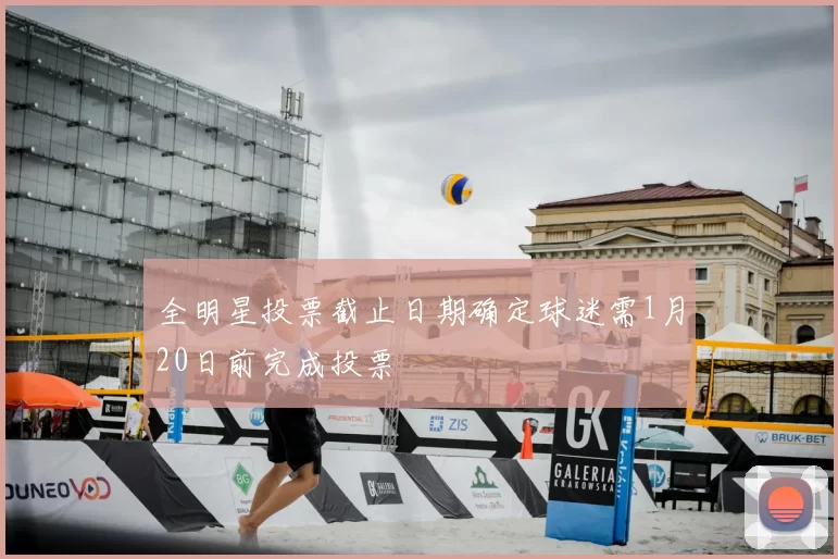 全明星投票截止日期确定球迷需1月20日前完成投票