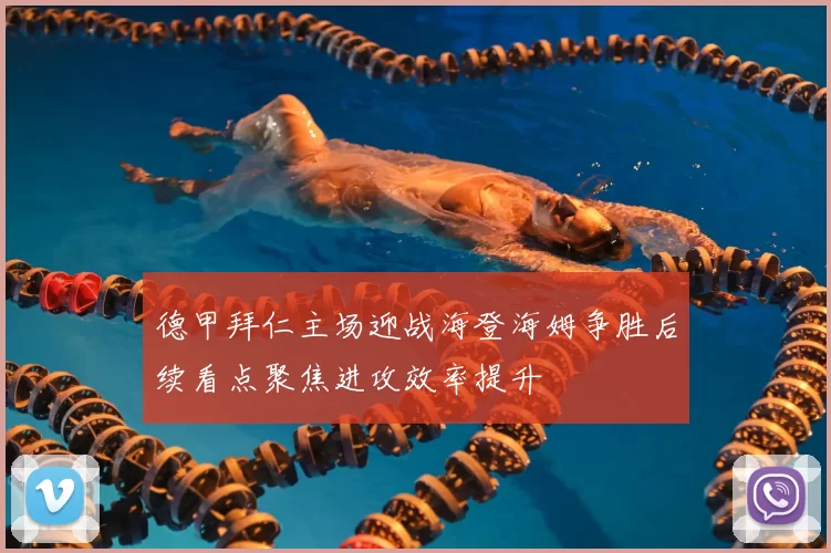 德甲拜仁主场迎战海登海姆争胜后续看点聚焦进攻效率提升