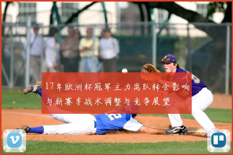 17年欧洲杯冠军主力离队转会影响与新赛季战术调整与竞争展望