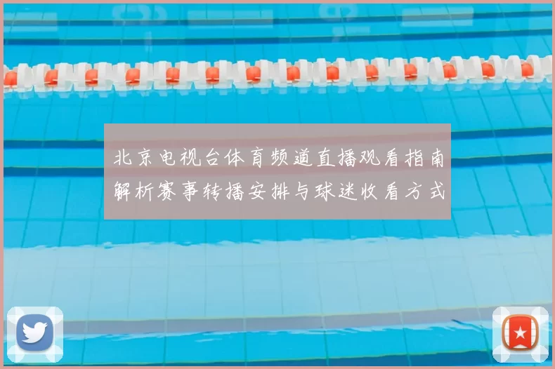 北京电视台体育频道直播观看指南解析赛事转播安排与球迷收看方式