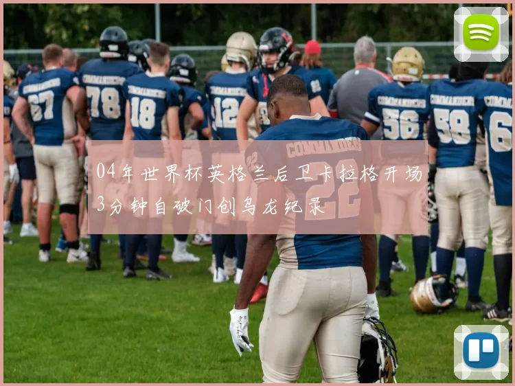 04年世界杯英格兰后卫卡拉格开场3分钟自破门创乌龙纪录