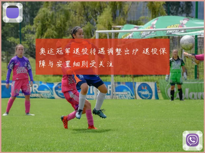 奥运冠军退役待遇调整出炉 退役保障与安置细则受关注