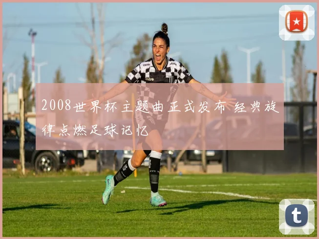 2008世界杯主题曲正式发布 经典旋律点燃足球记忆