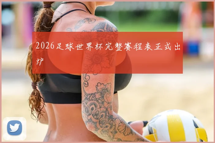 2026足球世界杯完整赛程表正式出炉