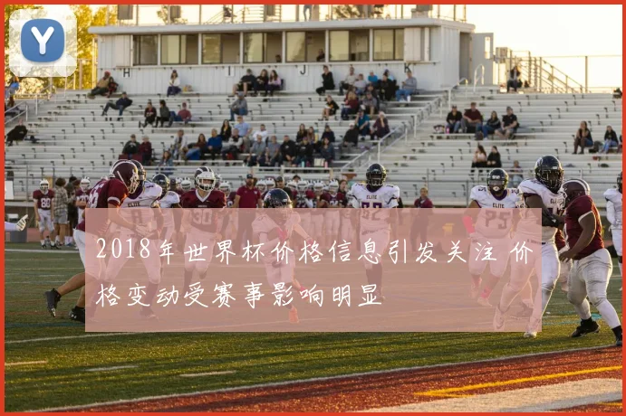 2018年世界杯价格信息引发关注 价格变动受赛事影响明显