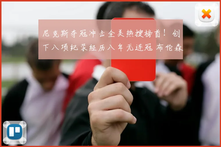 尼克斯夺冠冲击全美热搜榜首！创下八项纪录经历八年无连冠 布伦森感动落泪_历史_比赛_1